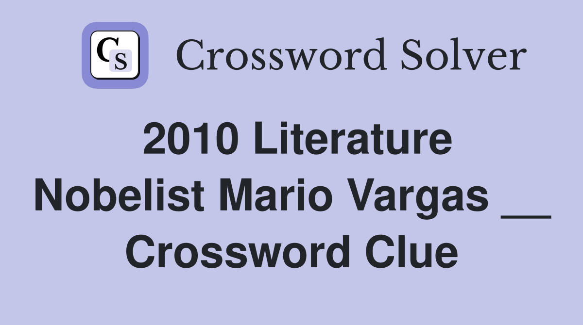 2010 Literature Nobelist Mario Vargas __ Crossword Clue