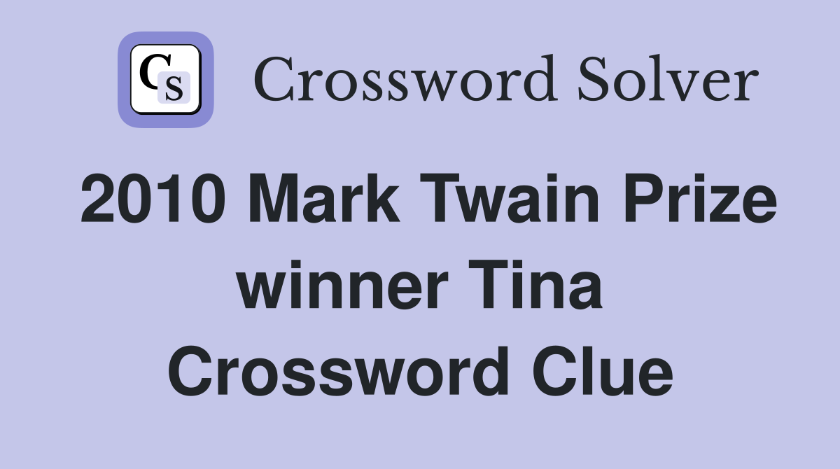 2010 Mark Twain Prize winner Tina Crossword Clue