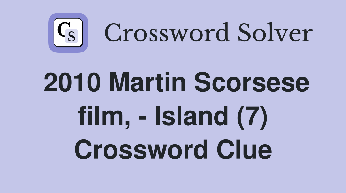 2010 Martin Scorsese film, - Island (7) Crossword Clue