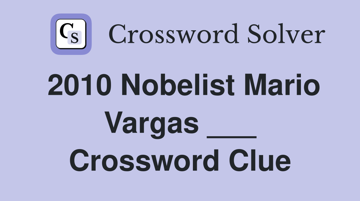 2010 Nobelist Mario Vargas ___ Crossword Clue