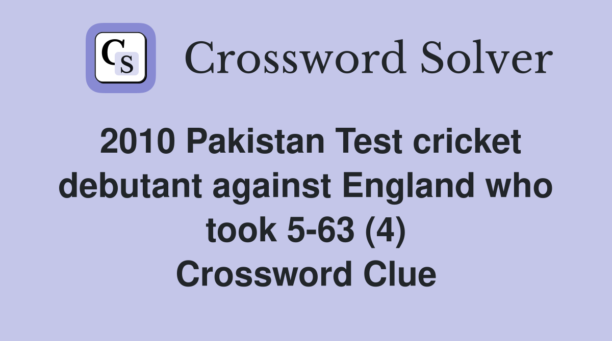 2010 Pakistan Test cricket debutant against England who took 5-63 (4) Crossword Clue
