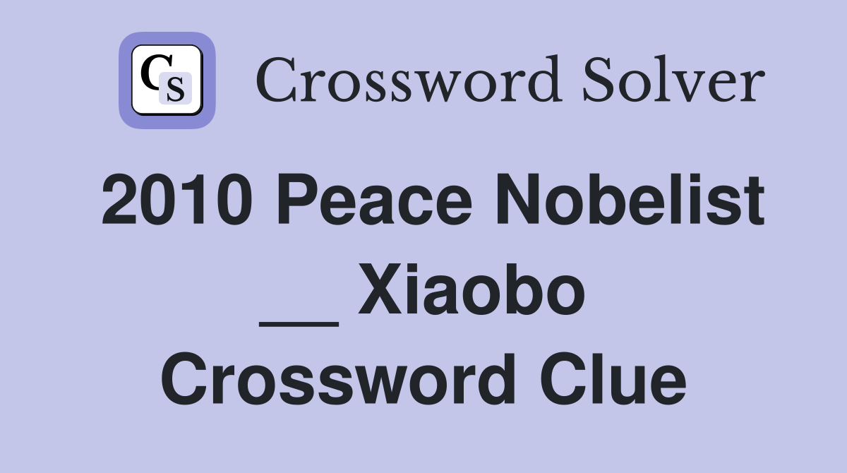 2010 Peace Nobelist __ Xiaobo Crossword Clue
