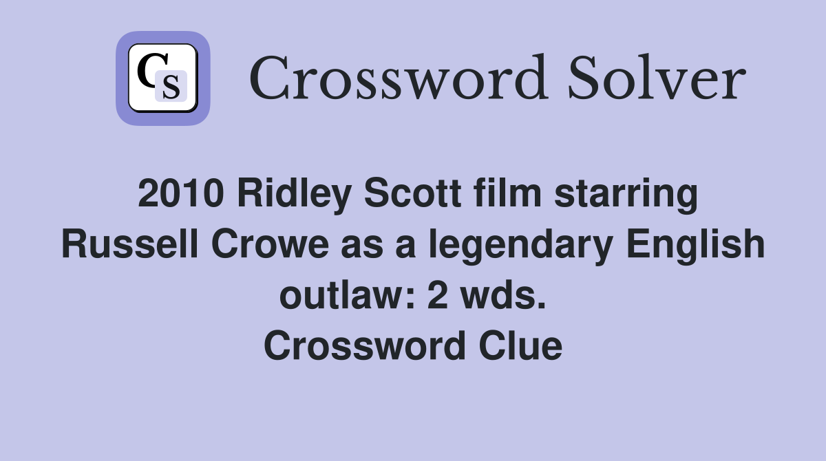 2010 Ridley Scott film starring Russell Crowe as a legendary English outlaw: 2 wds. Crossword Clue
