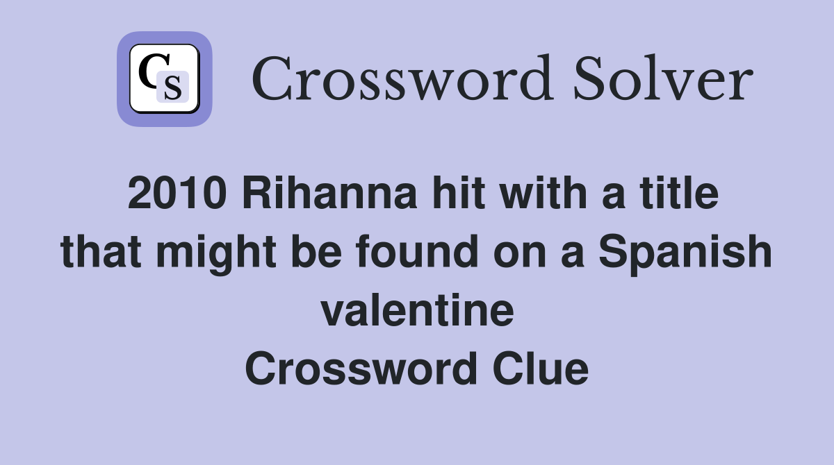 2010 Rihanna hit with a title that might be found on a Spanish valentine Crossword Clue