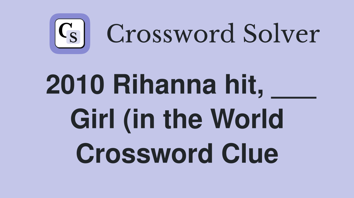 2010 Rihanna hit Girl (in the World) (4) Crossword Clue Answers 2010 Rihanna hit Girl (in the World) (4) Crossword Clue Answers