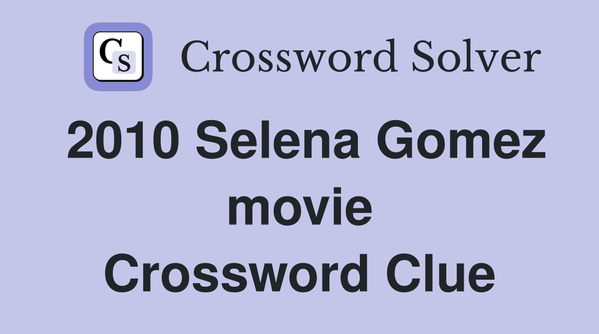 2010 Selena Gomez movie Crossword Clue