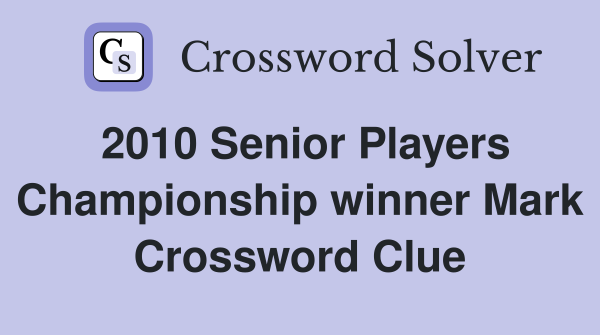2010 Senior Players Championship winner Mark Crossword Clue