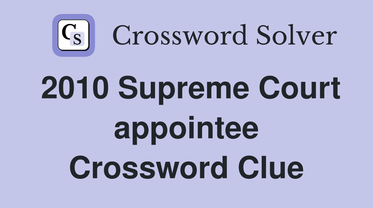2010 Supreme Court appointee Crossword Clue