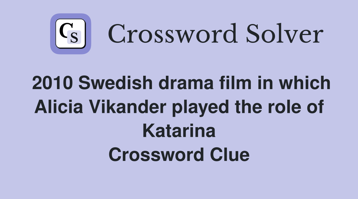 2010 Swedish drama film in which Alicia Vikander played the role of Katarina Crossword Clue