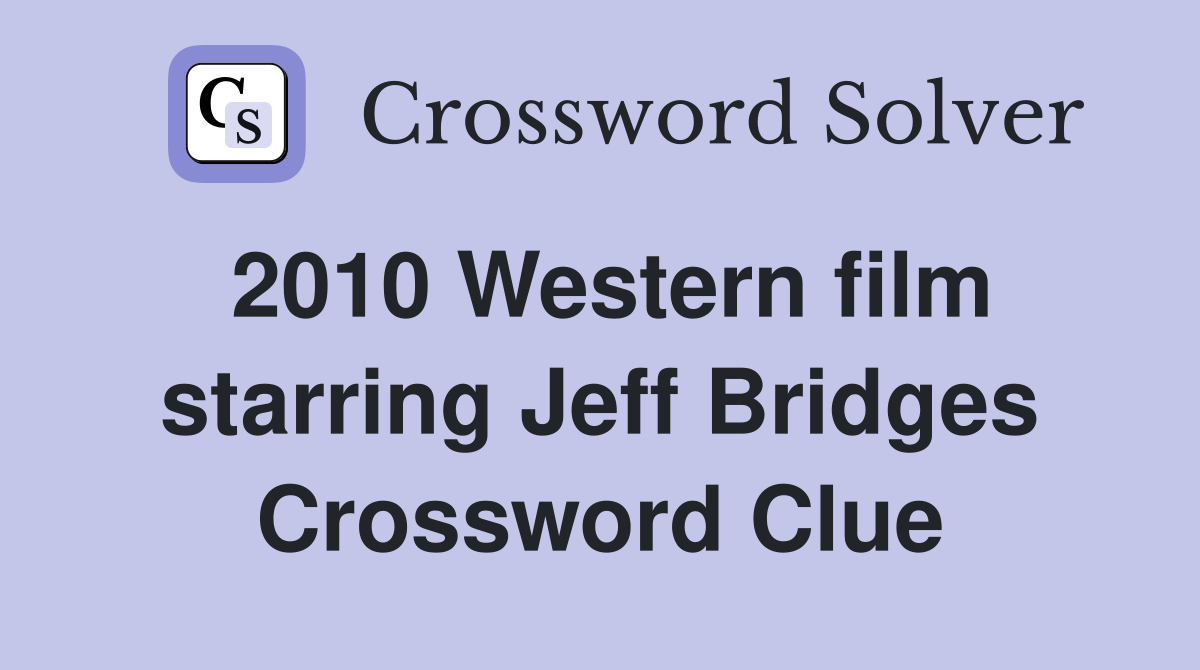 2010 Western film starring Jeff Bridges Crossword Clue