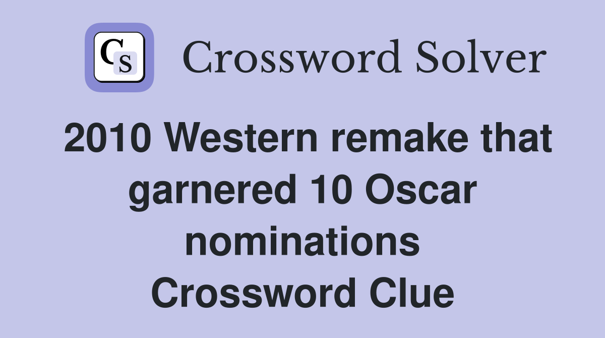 2010 Western remake that garnered 10 Oscar nominations Crossword Clue