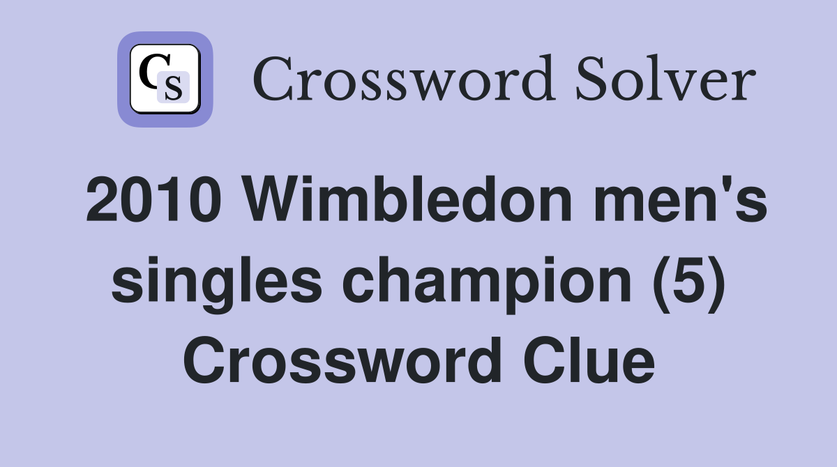 2010 Wimbledon men's singles champion (5) Crossword Clue