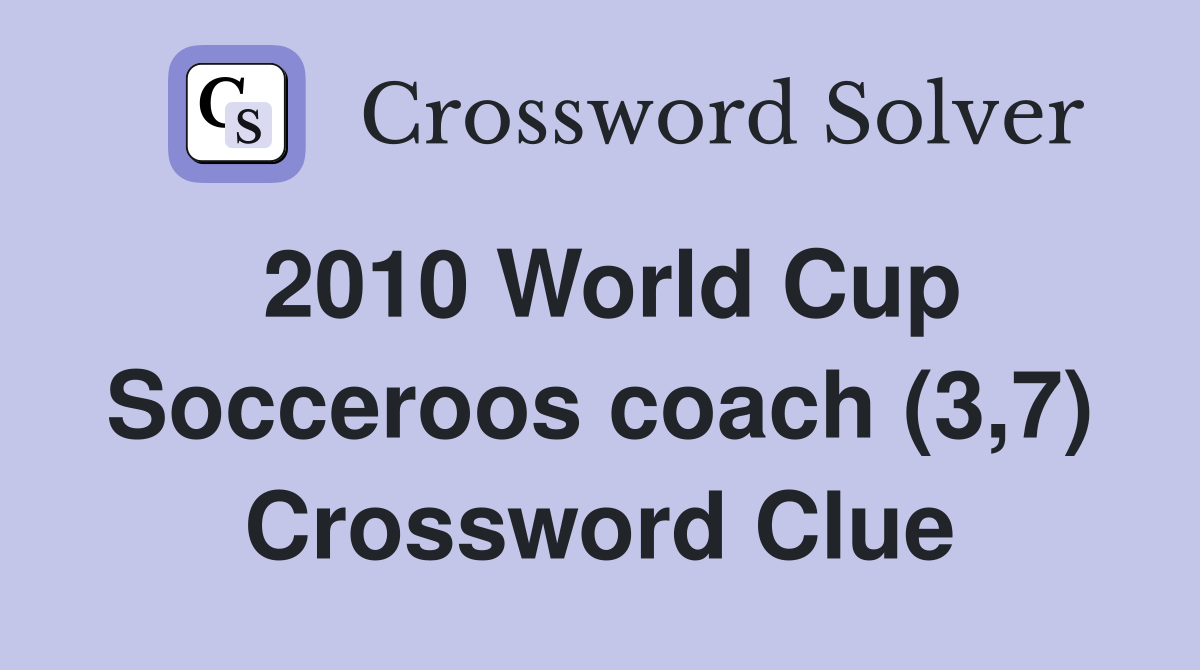 2010 World Cup Socceroos coach (3,7) Crossword Clue
