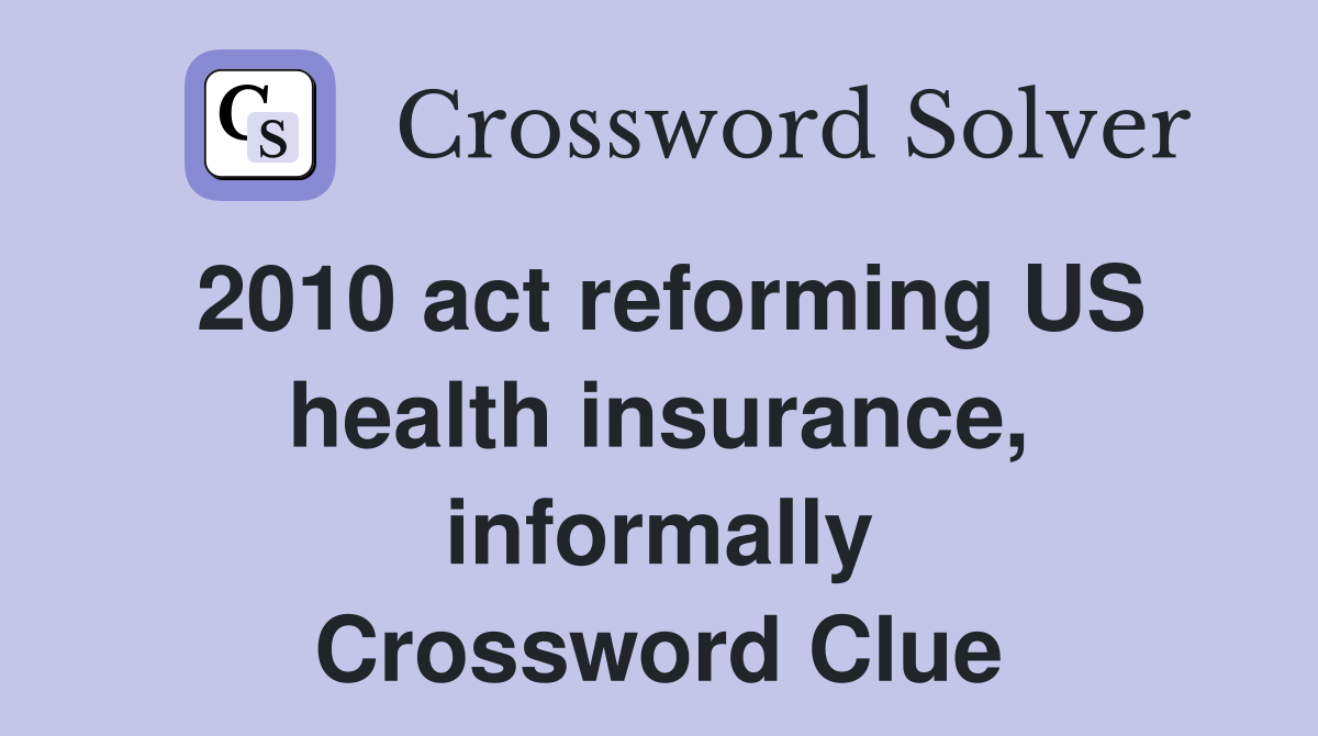2010 act reforming US health insurance, informally Crossword Clue