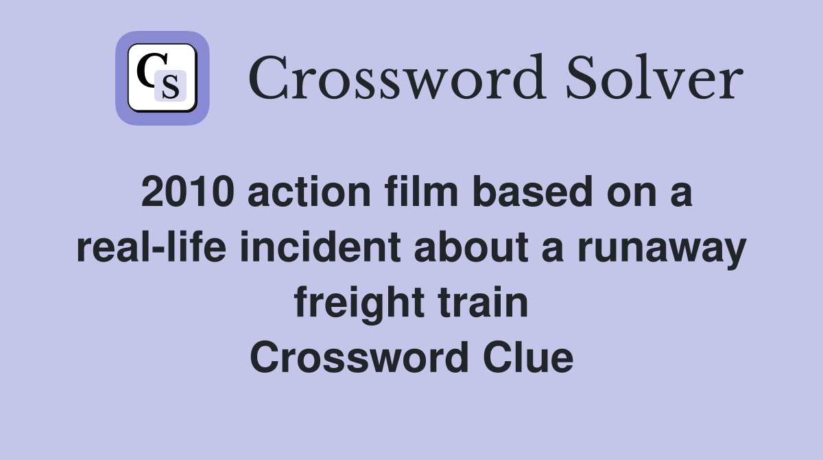 2010 action film based on a real-life incident about a runaway freight train Crossword Clue