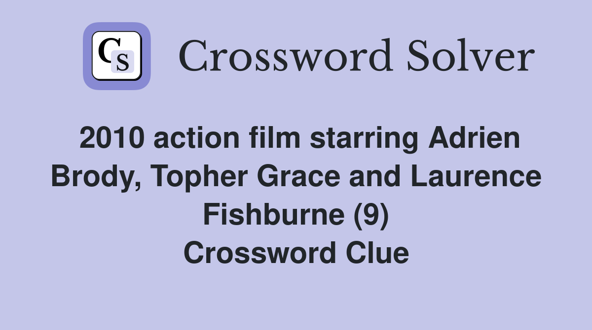 2010 action film starring Adrien Brody, Topher Grace and Laurence Fishburne (9) Crossword Clue