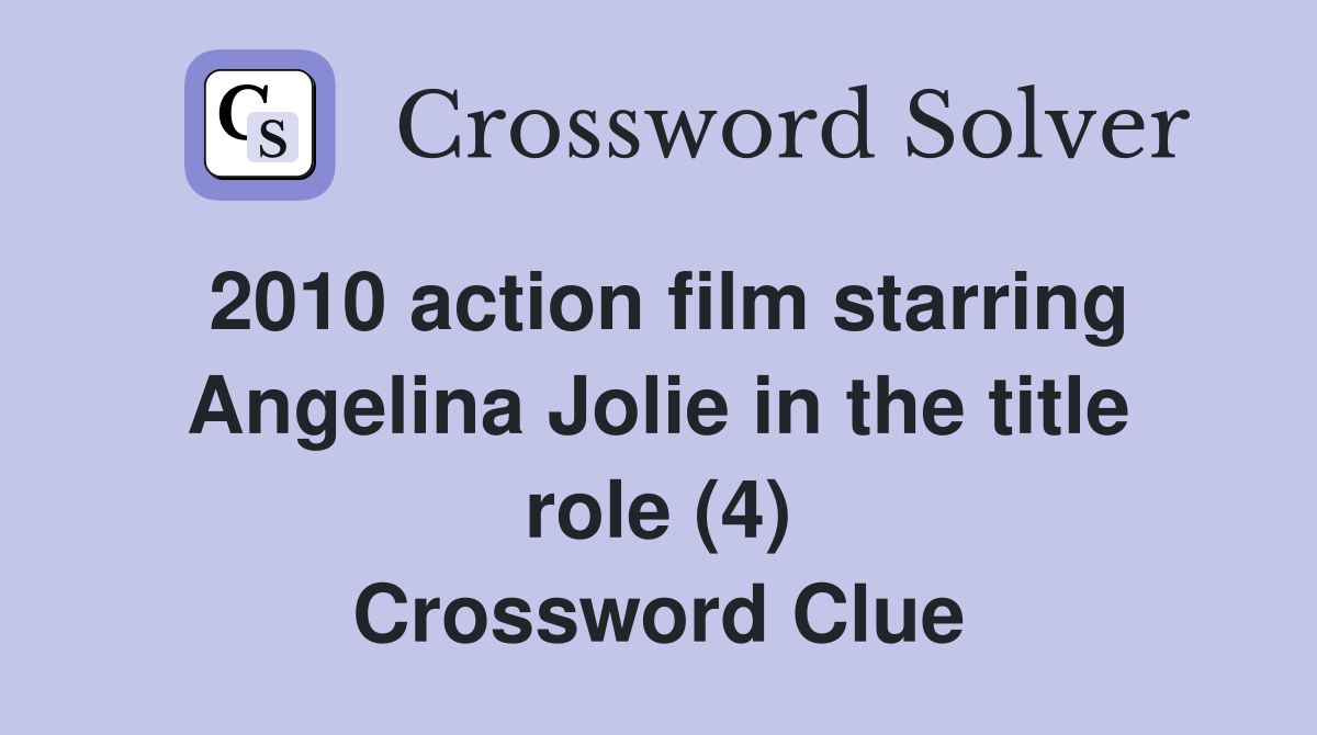 2010 action film starring Angelina Jolie in the title role (4) Crossword Clue