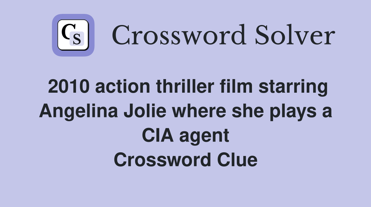 2010 action thriller film starring Angelina Jolie where she plays a CIA agent Crossword Clue