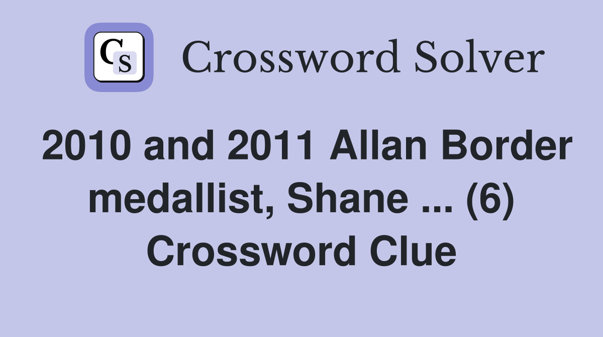 2010 and 2011 Allan Border medallist, Shane ... (6) Crossword Clue