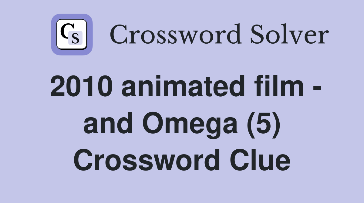 2010 animated film - and Omega (5) Crossword Clue