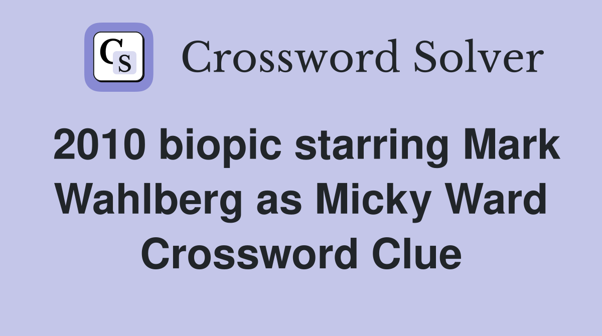 2010 biopic starring Mark Wahlberg as Micky Ward Crossword Clue