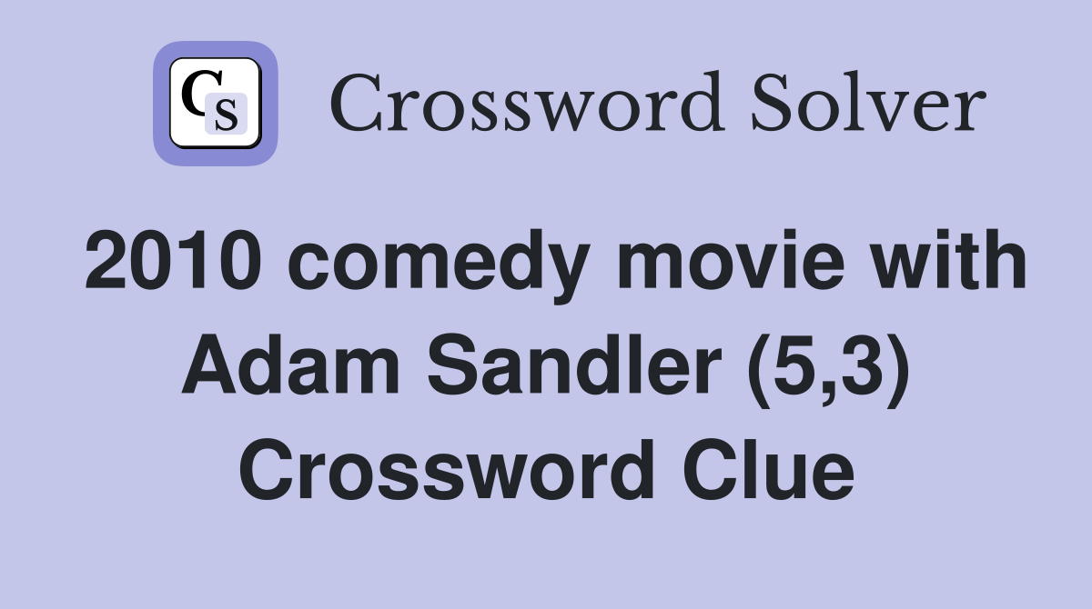 2010 comedy movie with Adam Sandler (5,3) Crossword Clue