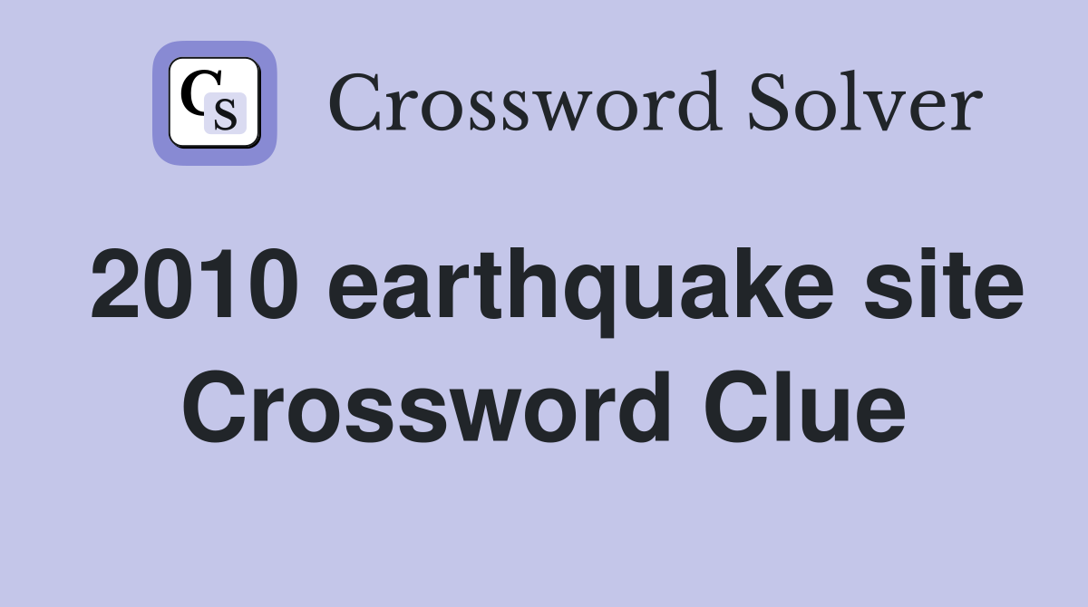 2010 earthquake site Crossword Clue