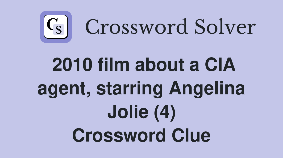 2010 film about a CIA agent, starring Angelina Jolie (4) Crossword Clue