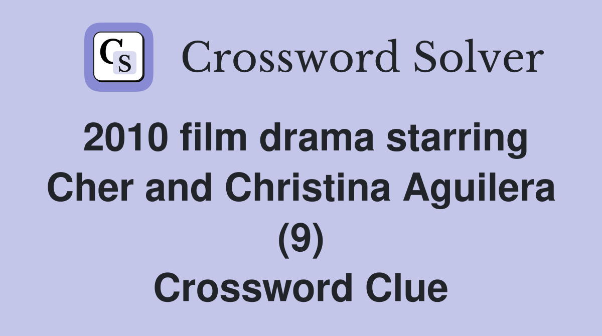 2010 film drama starring Cher and Christina Aguilera (9) Crossword Clue