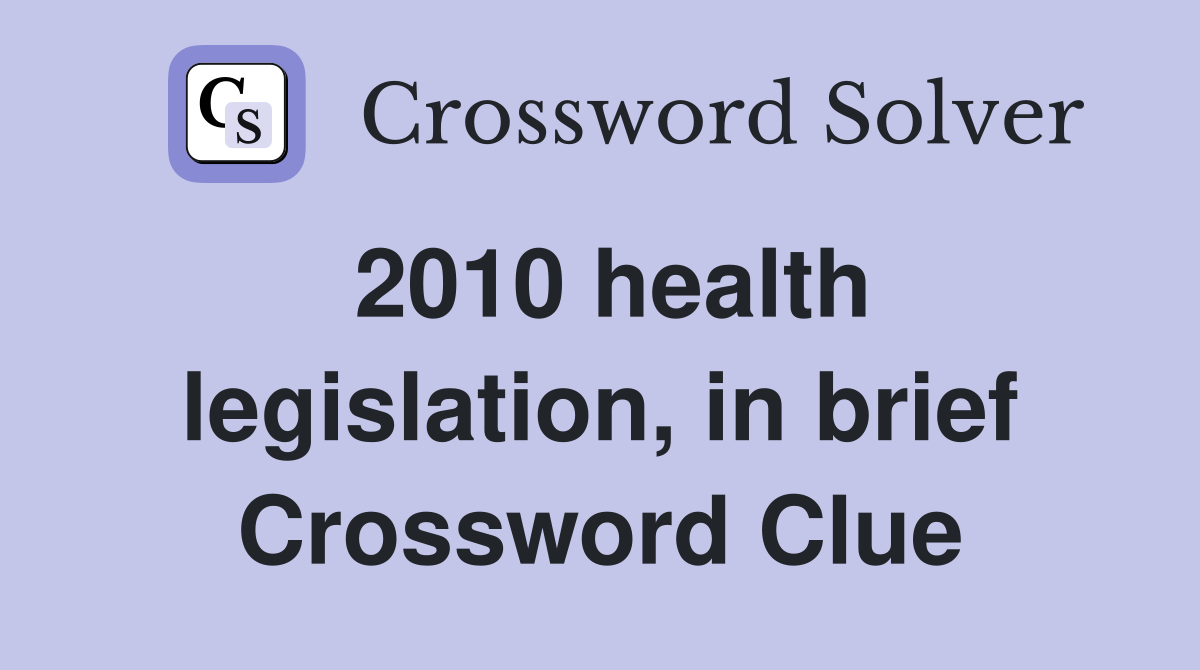 2010 health legislation, in brief Crossword Clue