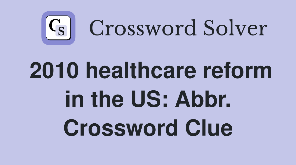 2010 healthcare reform in the US: Abbr. Crossword Clue