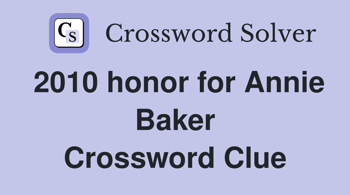 2010 honor for Annie Baker Crossword Clue