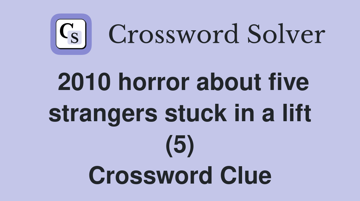 2010 horror about five strangers stuck in a lift (5) Crossword Clue