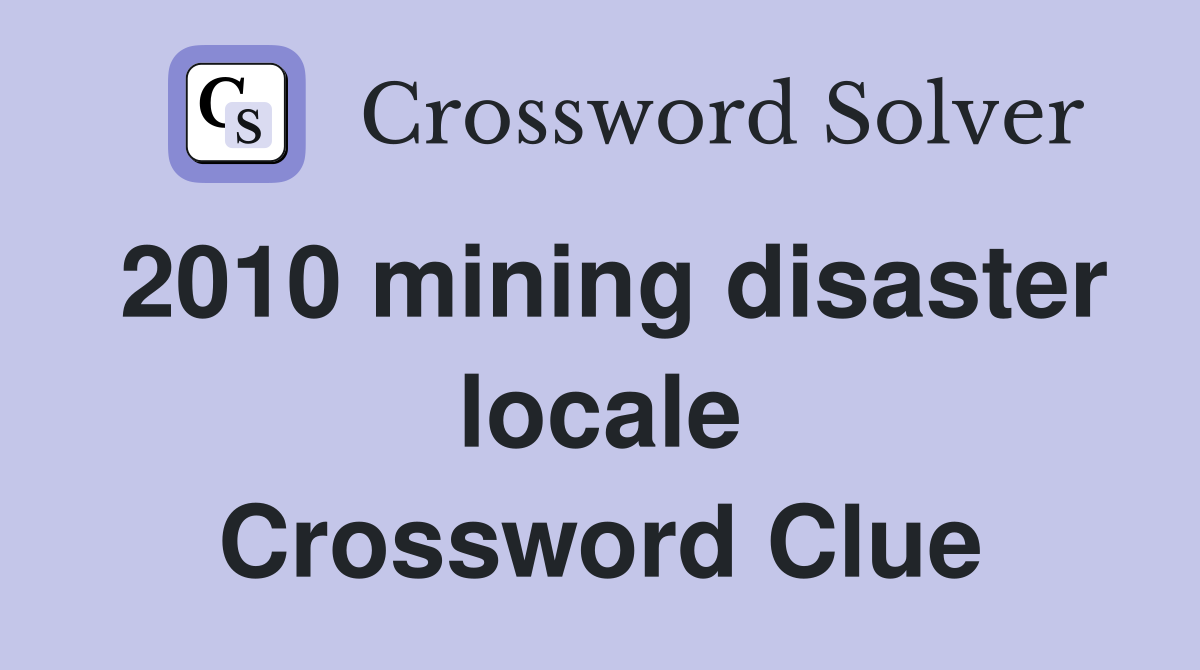 2010 mining disaster locale Crossword Clue