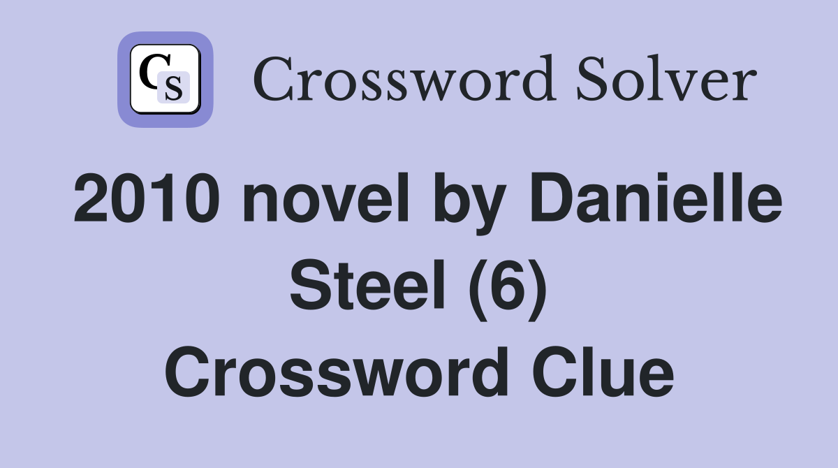 2010 novel by Danielle Steel (6) Crossword Clue