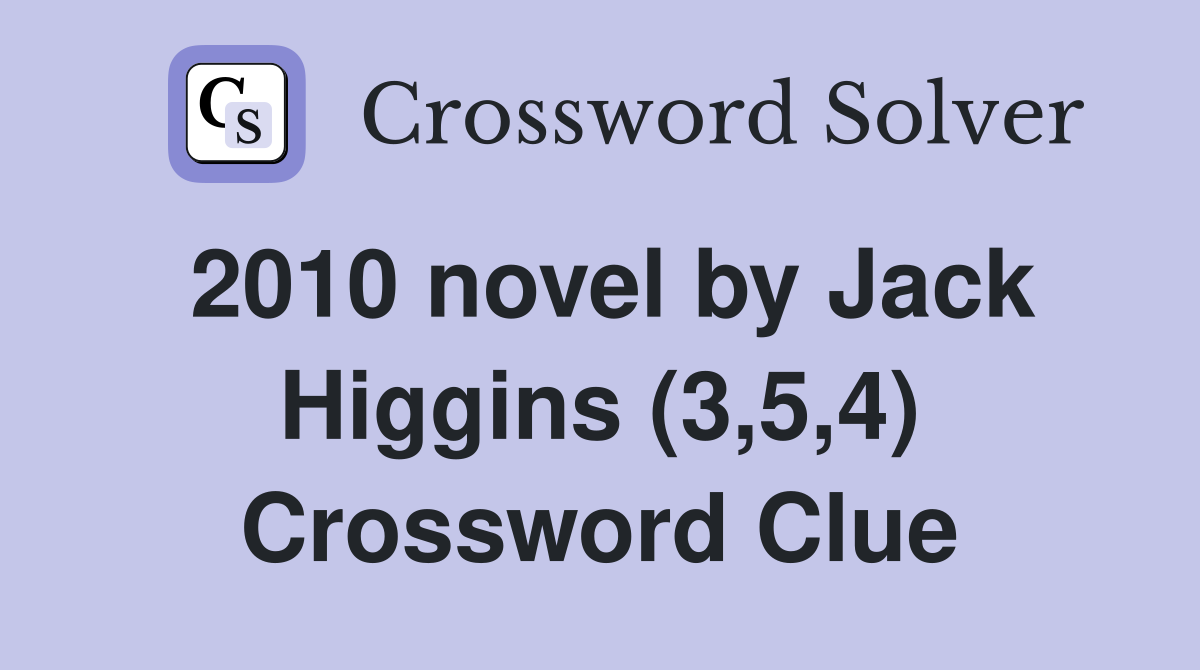 2010 novel by Jack Higgins (3,5,4) Crossword Clue
