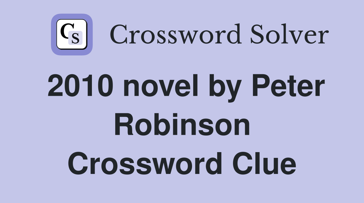2010 novel by Peter Robinson Crossword Clue