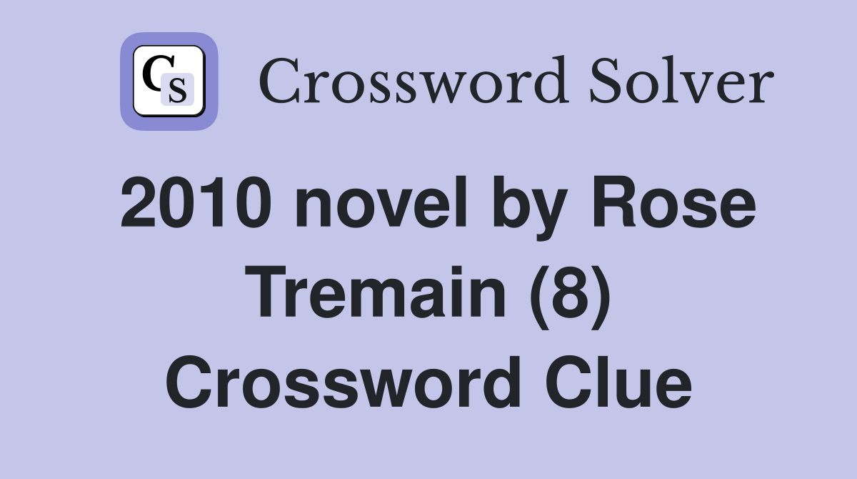 2010 novel by Rose Tremain (8) Crossword Clue