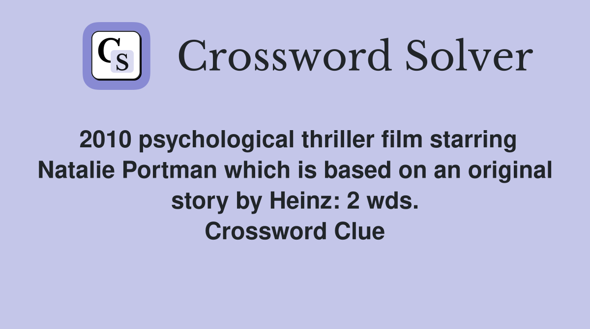 2010 psychological thriller film starring Natalie Portman which is based on an original story by Heinz: 2 wds. Crossword Clue
