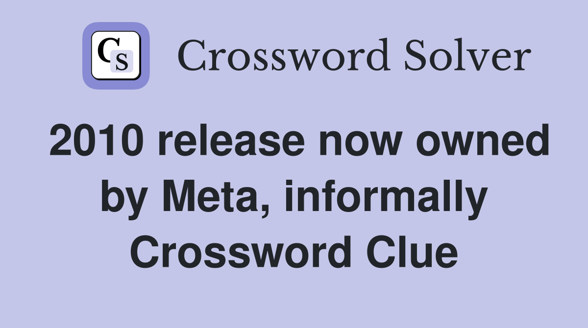 2010 release now owned by Meta, informally Crossword Clue