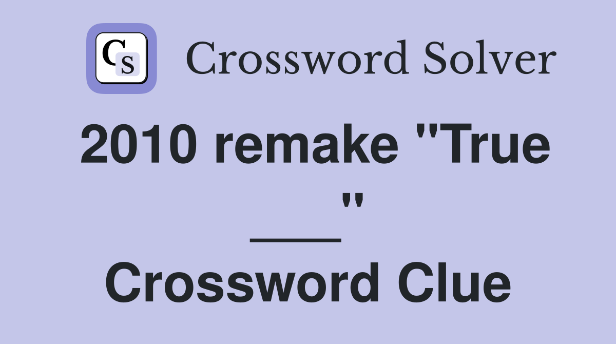 2010 remake "True ___" Crossword Clue