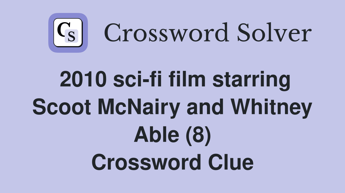 2010 sci-fi film starring Scoot McNairy and Whitney Able (8) Crossword Clue