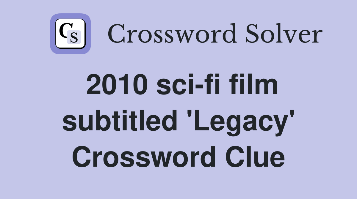2010 sci-fi film subtitled 'Legacy' Crossword Clue
