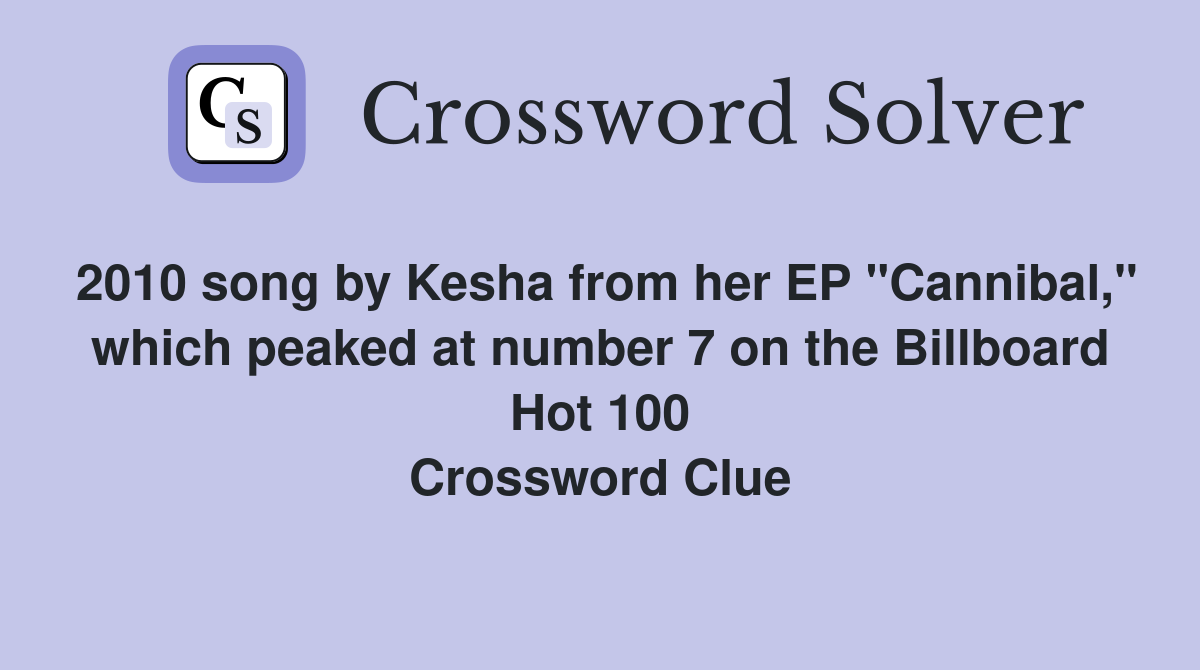 2010 song by Kesha from her EP "Cannibal," which peaked at number 7 on the Billboard Hot 100 Crossword Clue