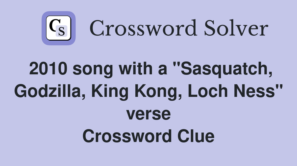 2010 song with a "Sasquatch, Godzilla, King Kong, Loch Ness" verse Crossword Clue