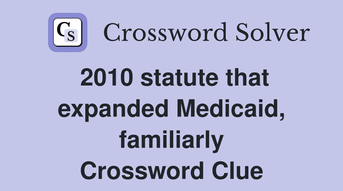 2010 statute that expanded Medicaid, familiarly Crossword Clue