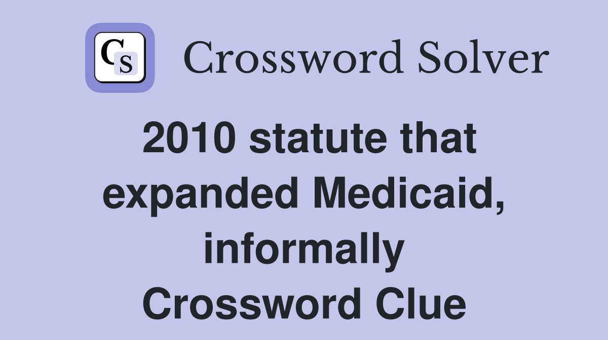 2010 statute that expanded Medicaid, informally Crossword Clue