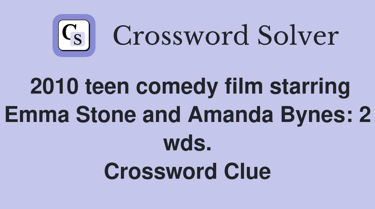 2010 teen comedy film starring Emma Stone and Amanda Bynes: 2 wds. Crossword Clue