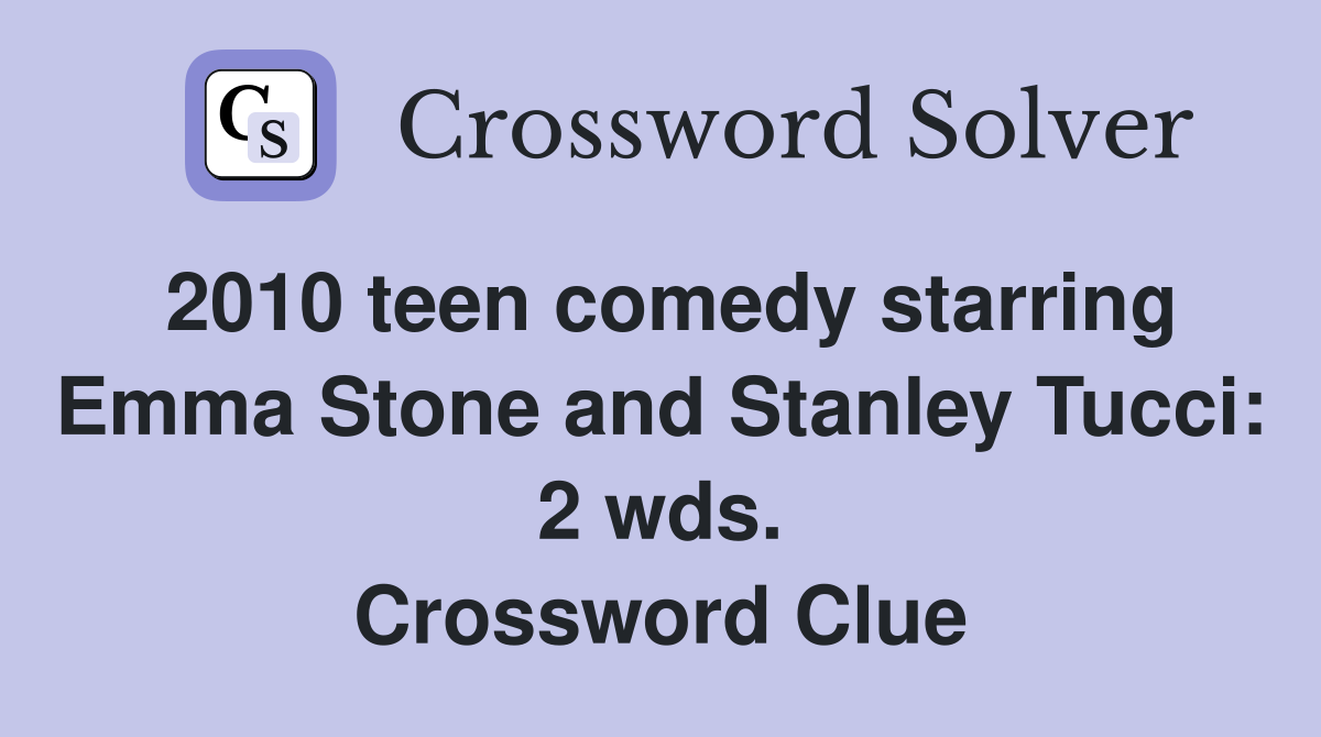 2010 teen comedy starring Emma Stone and Stanley Tucci: 2 wds. Crossword Clue