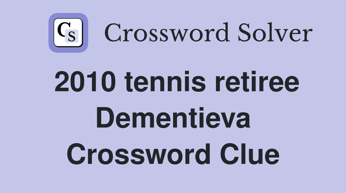 2010 tennis retiree Dementieva Crossword Clue